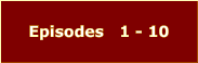 Episodes   1 - 10