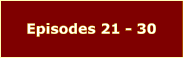 Episodes 21 - 30