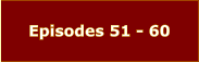 Episodes 51 - 60