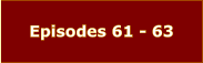 Episodes 61 - 63