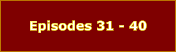 Episodes 31 - 40