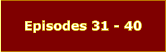 Episodes 31 - 40