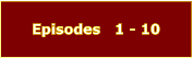Episodes   1 - 10