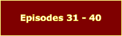 Episodes 31 - 40