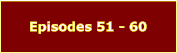 Episodes 51 - 60