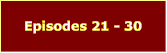 Episodes 21 - 30