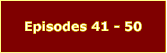 Episodes 41 - 50