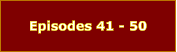 Episodes 41 - 50