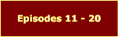 Episodes 11 - 20