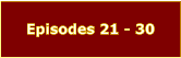 Episodes 21 - 30