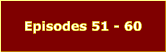 Episodes 51 - 60