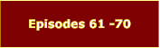 Episodes 61 -70