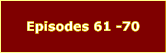 Episodes 61 -70
