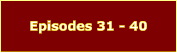 Episodes 31 - 40