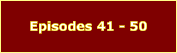 Episodes 41 - 50