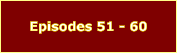 Episodes 51 - 60