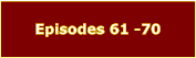 Episodes 61 -70