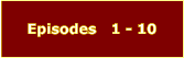 Episodes   1 - 10