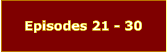 Episodes 21 - 30